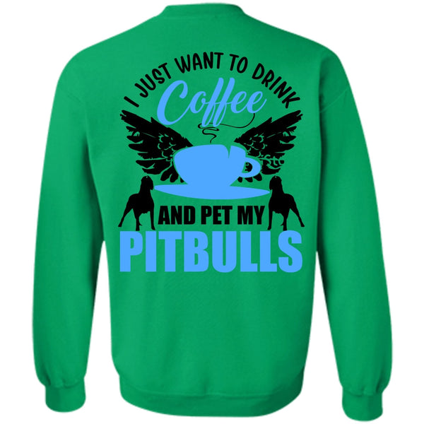I Love Pit Bull T Shirt, I Just Want To Drink Coffee Sweatshirt