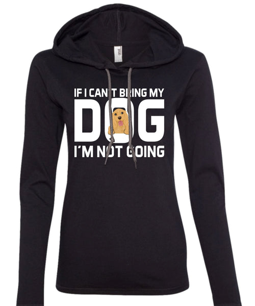 If I Can't Bring My Dog I'm Not Going T Shirt, My Life T Shirt (Anvil Ladies Ringspun Hooded)