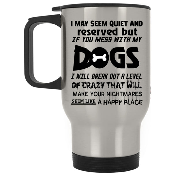 Cool Dog Lovers Travel Mug, Don't Mess With My Dogs Mug