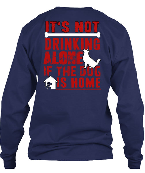 It's Not Drinking Alone T Shirt, If The Dog Is Home T Shirt