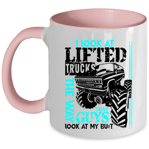 Cute Truckers Coffee Mug, I Look At Lifted Trucks The Way Accent Mug