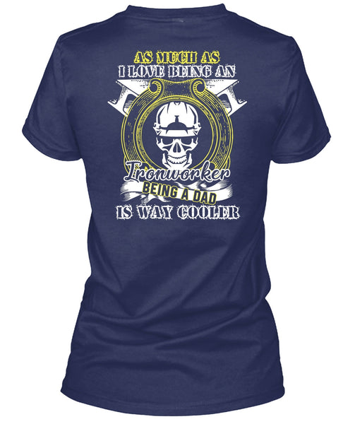 I Love Being An Ironworker T Shirt, Being A Dad T Shirt