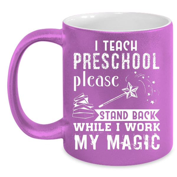 I Teach Preschool Coffee Mug, Stand Back While I Work My Magic Coffee Cup
