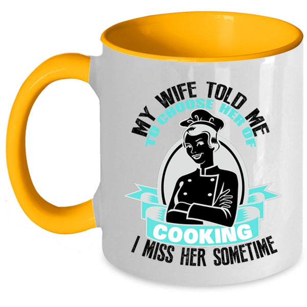 I Miss Her Sometime Coffee Mug, My Wife Told Me To Choose Her Of Cooking Accent Mug