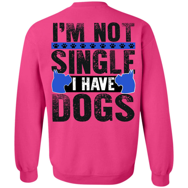 I Love My Dog T Shirt, I'm Not Single I Have Dogs Sweatshirt