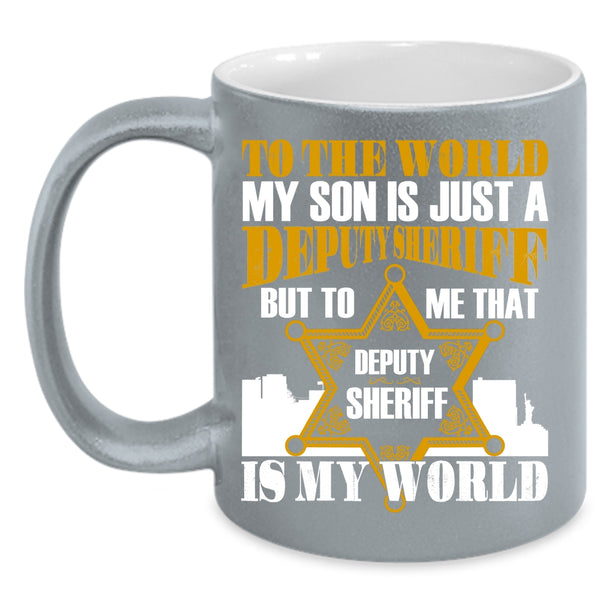 My Son Is Just A Deputy Sheriff Coffee Mug, That Deputy Sheriff Is My World Coffee Cup