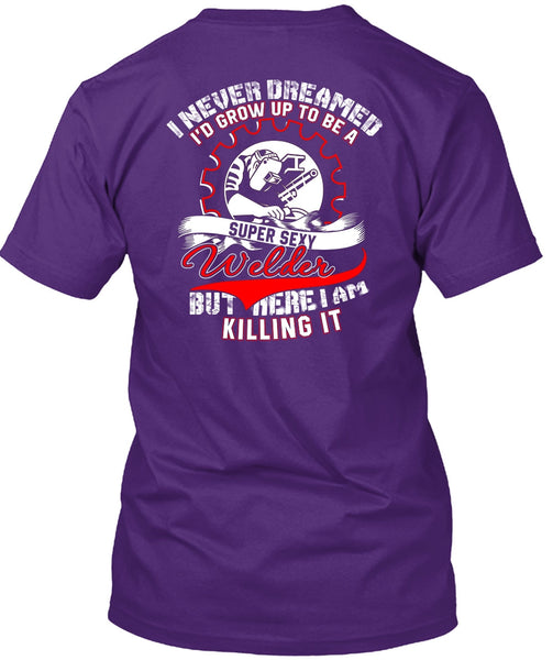 I'd Grow Up To Be A Welder T Shirt, I Never Dreamed T Shirt