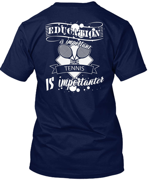 Education Is Important But Tennis Is Importanter T Shirt, I Love Tennis T Shirt