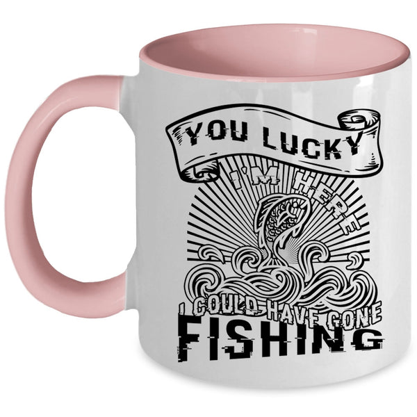 I Could Have Gone Fishing Coffee Mug, You Lucky I'm Here Accent Mug