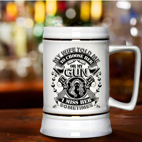 Funny Saying Beer Stein 22oz, My Wife Told Me To Choose Her Or My Gun Beer Mug