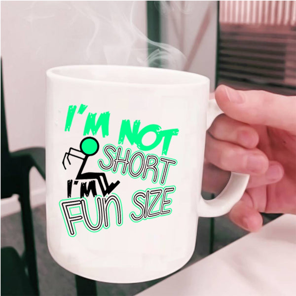 Cute Coffee Mug, I'm Not Short I'm Fun Size Cup
