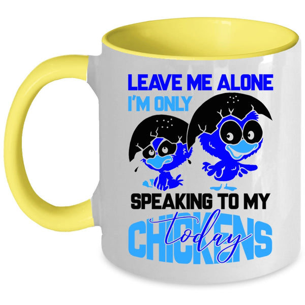 I'm Only Speaking To My Chickens Coffee Mug, Leave Me Alone Accent Mug