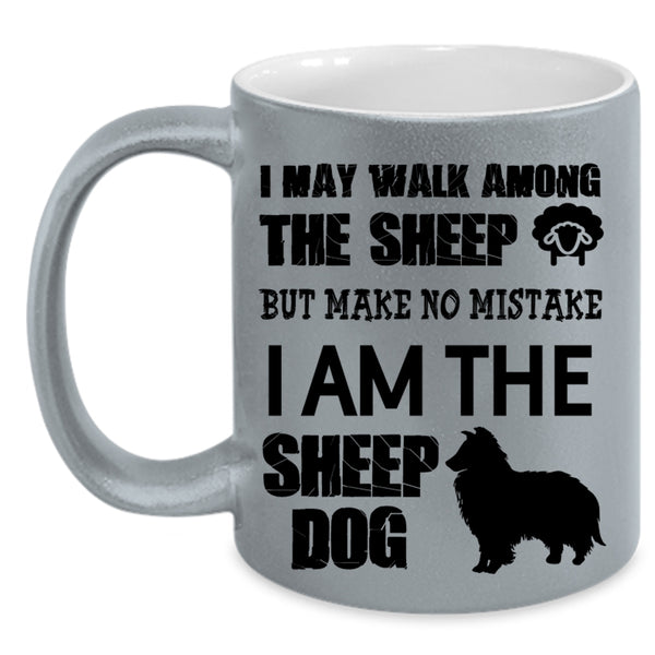 I Am The Sheep Dog Coffee Mug, I May Walk Among The Sheep Accent Mug