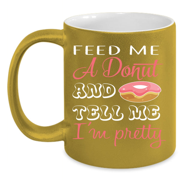 Feed Me A Donut And Tell Me I'm Pretty Coffee Mug, Cute Donut Coffee Cup