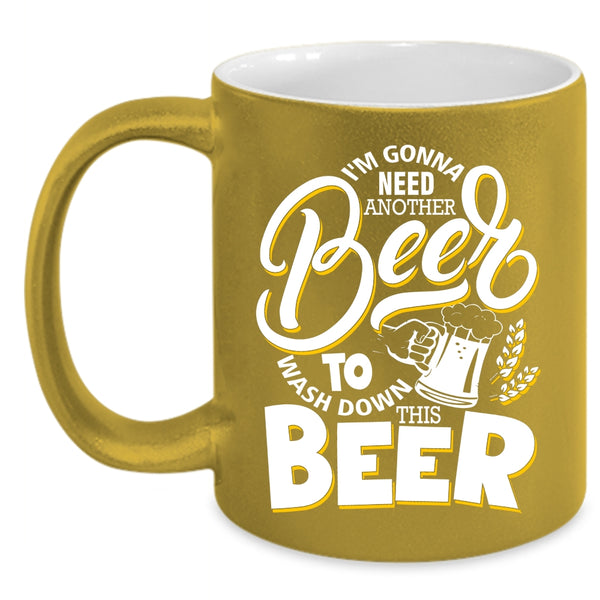 I'm Gonna Need Another Beer Coffee Mug, Funny Drinking Beer Coffee Cup