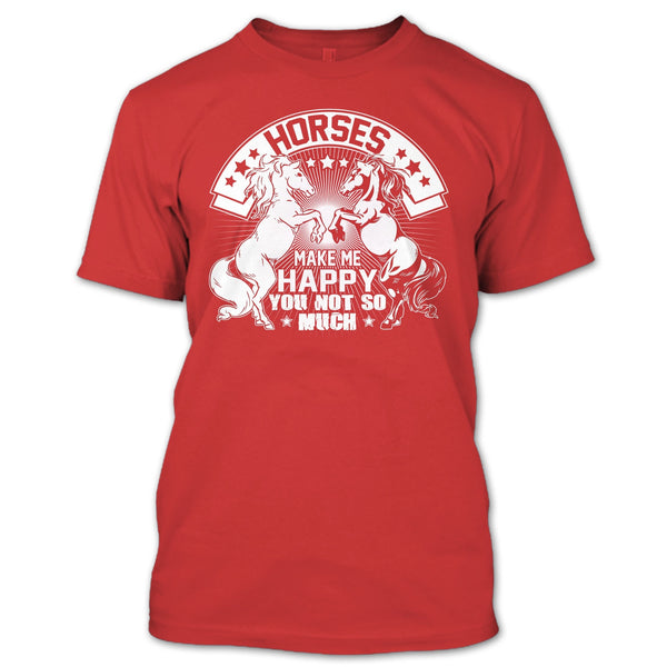Horses Make Me Happy T Shirt, You Not So Much T Shirt