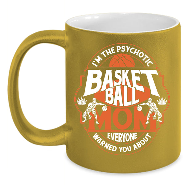 I'm The Psychotic Basketball Mom Coffee Mug, Cool Gift For Mommy Coffee Cup