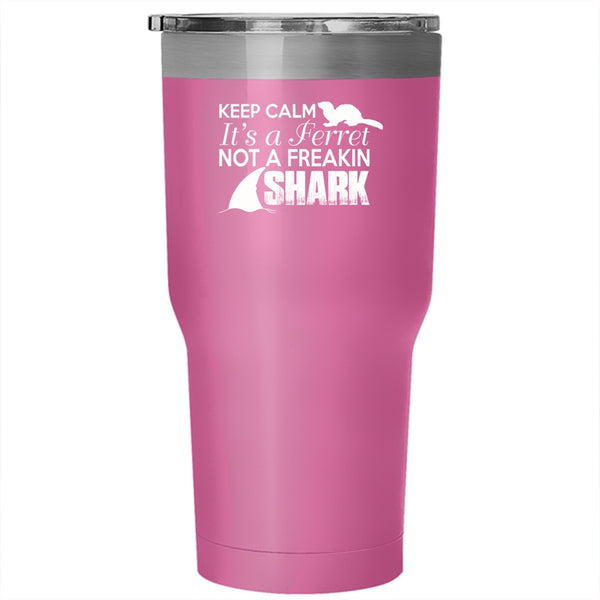 Keep Calm It's A Ferret Not A Freaking Shark Tumbler