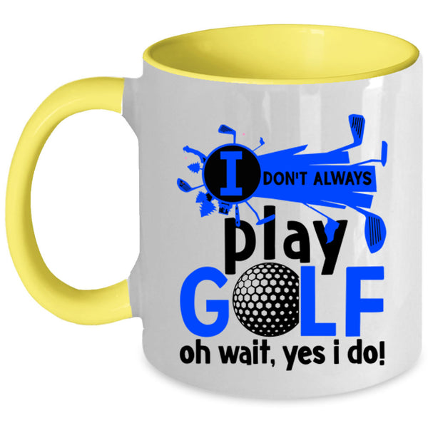 Oh Wait Yes I Do Coffee Mug, I Don't Always Play Golf Accent Mug