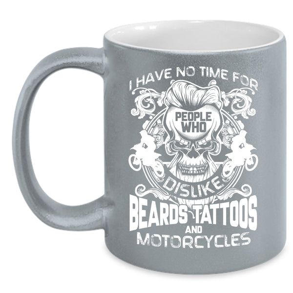 I Have No Time For People Coffee Mug, Who Dislike Beards Tattoos And Motorcycles Coffee Cup