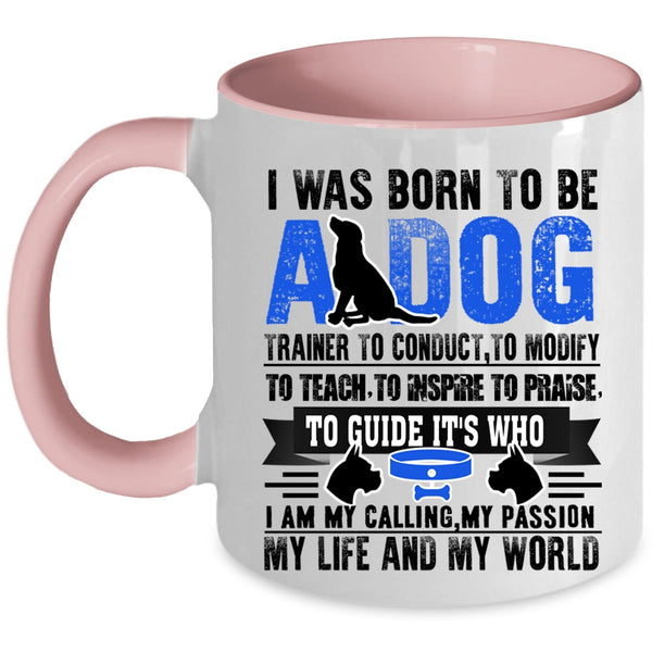 I Am My Life And My World Coffee Mug, I Was Born To Be A Dog Trainer Accent Mug