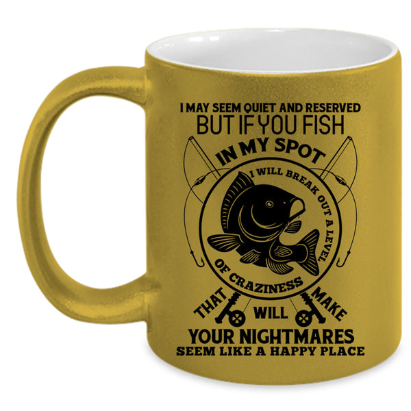 I Will Break Out A Level Of Crazy Coffee Mug, You Fish In My Spot Accent Mug