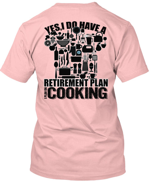 I Do Have A Retirement Plan T Shirt, I Love Cooking T Shirt