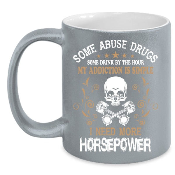 Some Drink Be The Hour Coffee Mug, I Need More Horsepower Coffee Cup