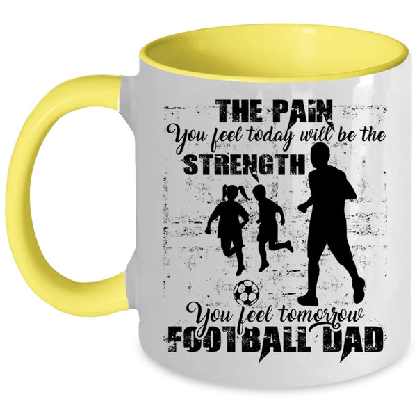 Cool Football Dad Coffee Mug, You Feel Tomorrow Football Dad Accent Mug
