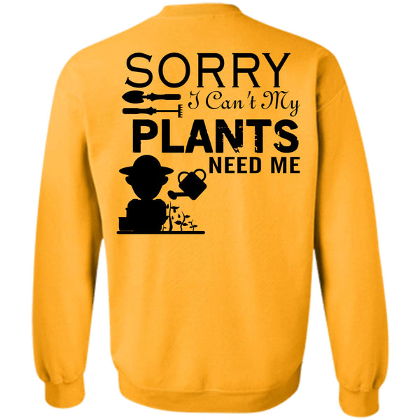 Being A Gardening T Shirt, Sorry I Can't My Plants Need Me Sweatshirt