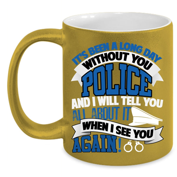 It's Been A Long Day Without You Police Coffee Mug, I Will Tell You All About It Coffee Cup