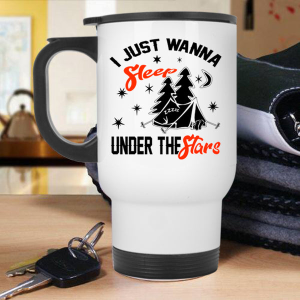Funny Camping Travel Mug, I Just Wanna Sleep Under The Stars Mug
