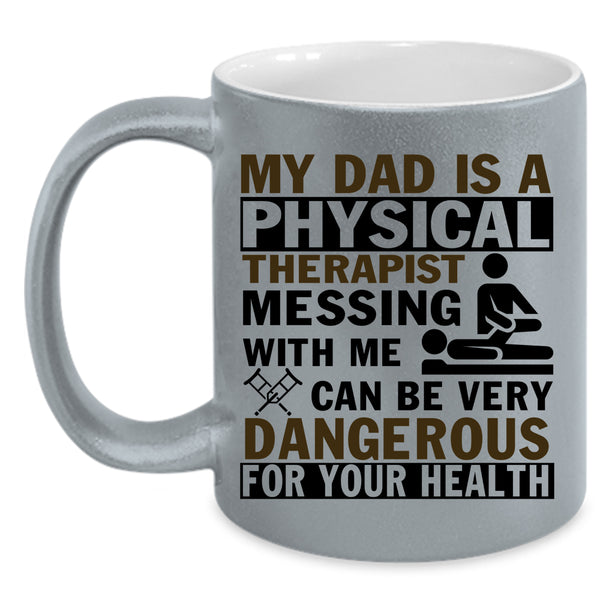 Don't Mess With Me Coffee Mug, My Dad Is A Physical Therapist Accent Mug