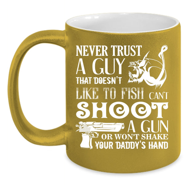 Never Trust A Guy Coffee Mug, That Doesn't Like To Fish Coffee Cup