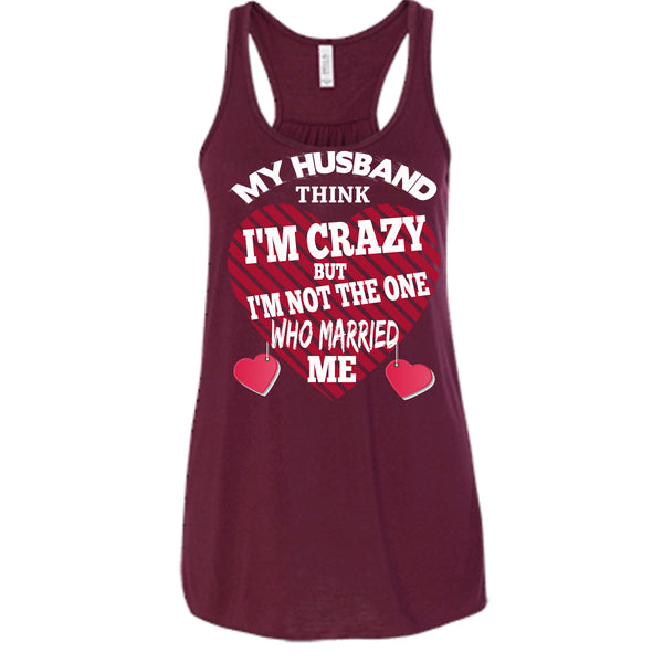 My Husband Think I'm Crazy T Shirt, But I'm Not The One Who Married Me T Shirt, Cool T Shirt