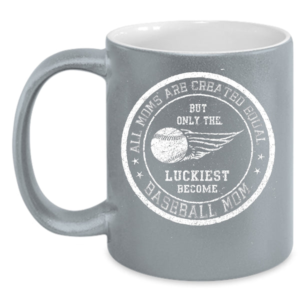 All Moms Are Created Equal Coffee Mug, Only The Luckiest Become Baseball Mom Coffee Cup
