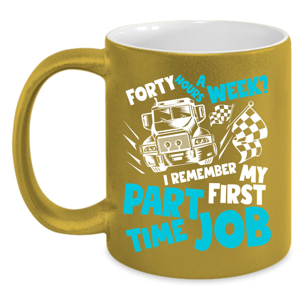 Forty Hours A Week Coffee Mug, I Remember My First Part Time Job Coffee Cup