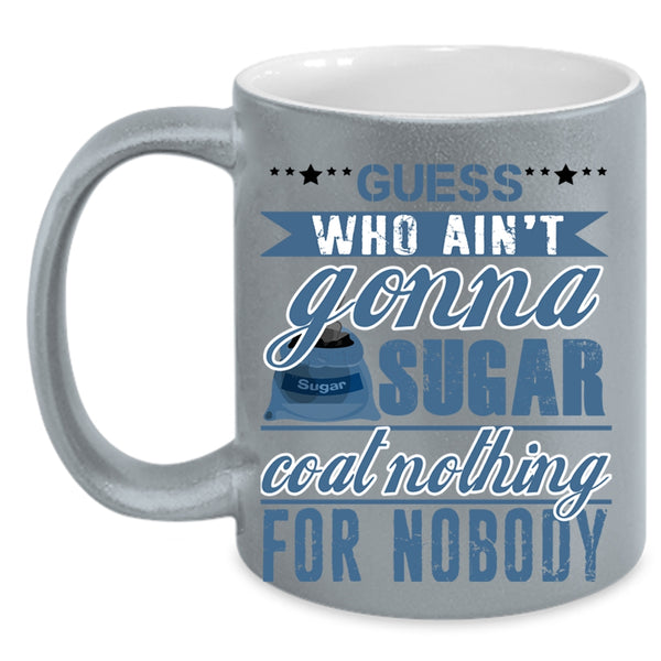 Funny Coffee Mug, Guess Who Ain't Gonna Sugar Coat Nothing Accent Mug