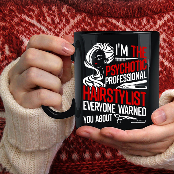 I'm The Psychotic Professional Hairstylist Coffee Mug, Funny Coffee Cup