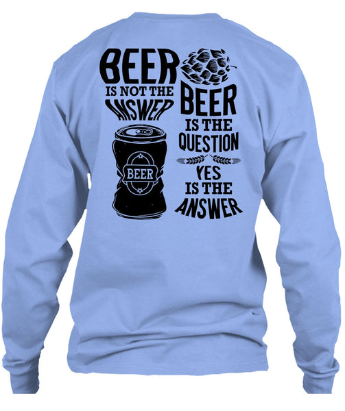 Beer Is Not The Answer T Shirt, I Love Beer T Shirt