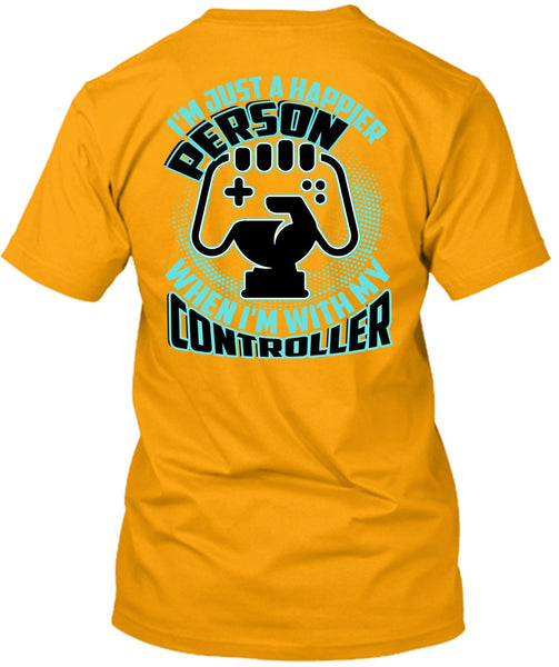 I'm Just A Happier Person T Shirt, I Love Gaming T Shirt