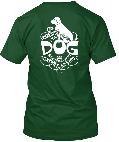 I Talk To My Dog T Shirt, I Need Expert Advice T Shirt