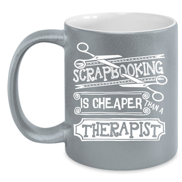 Scapbooking Is Cheaper Than A Therapist Coffee Mug, Gift For Friends Coffee Cup