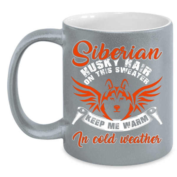 Siberian Husky Hair On This Sweater Coffee Mug, Keep me Warm In Cold Weather Coffee Cup