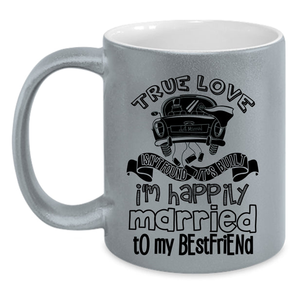I'm Happily Married To My Best Friend Coffee Mug, True Love Isn't Found Accent Mug