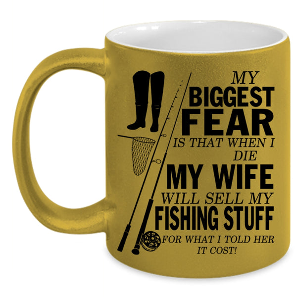 My Wife Will Sell My Fishing Stuff Coffee Mug, My Biggest Fear Accent Mug