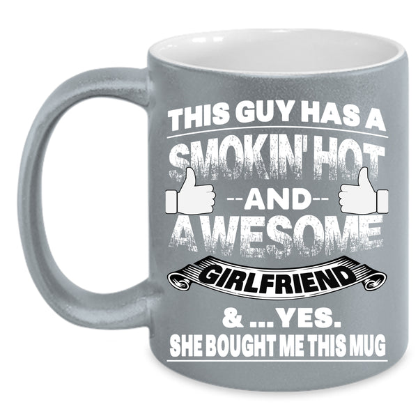 This Guy Has A Hot And Awesome Girlfriend Coffee Mug, Marry Coffee Cup