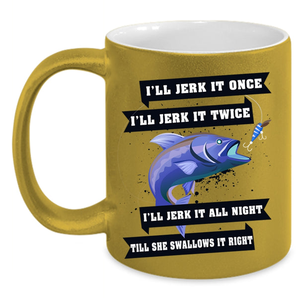 Funny Fishing Coffee Mug, I'll Jerk It Once I'll Jerk It Twice Accent Mug