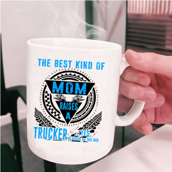 Cool Mom Coffee Mug, The Best Kind Of Mom Raises A Trucker Cup