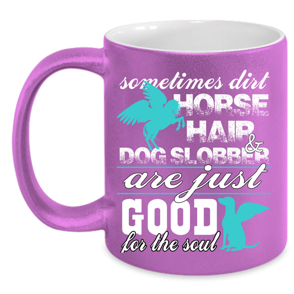 Dirty Horse Hair And Dog Slobber Coffee Mug, Good For The Soul Coffee Cup